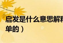 啟發(fā)是什么意思解釋一下（啟發(fā)是什么意思簡(jiǎn)單的）