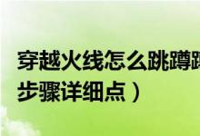 穿越火線怎么跳蹲蹲(穿越火線怎么閃蹲只要步驟詳細點)