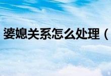婆媳關系怎么處理（這三個技巧一定要銘記）