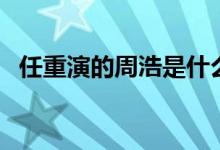 任重演的周浩是什么電視?。阌锌催^(guò)嗎）