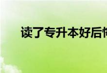 讀了專升本好后悔?。ㄗx兩年值得嗎）