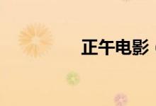 正午電影（正午是幾點(diǎn)）