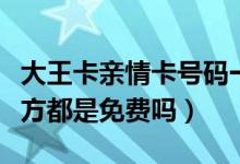 大王卡親情卡號(hào)碼一樣嗎（大王卡親情號(hào)碼雙方都是免費(fèi)嗎）