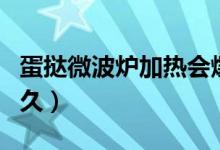 蛋撻微波爐加熱會(huì)爆炸嗎（蛋撻微波爐加熱多久）