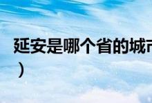 延安是哪個(gè)省的城市（延安是哪個(gè)省的地級市）