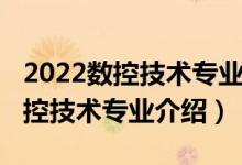 2022數(shù)控技術(shù)專(zhuān)業(yè)就業(yè)前景怎么樣（2022數(shù)控技術(shù)專(zhuān)業(yè)介紹）