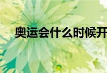 奧運會什么時候開始（奧運會開始時間）