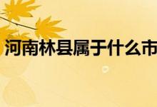 河南林縣屬于什么市（河南林縣屬于哪個(gè)市）
