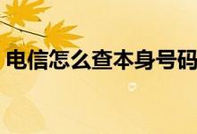 電信怎么查本身號碼（電信怎么查本機(jī)號碼）