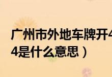 廣州市外地車(chē)牌開(kāi)4停4的意思（廣州市開(kāi)4停4是什么意思）