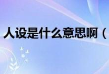 人設(shè)是什么意思?。ㄈ嗽O(shè)是什么意思網(wǎng)絡(luò)語）
