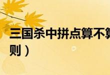 三國殺中拼點(diǎn)算不算使用牌（三國殺中拼點(diǎn)規(guī)則）