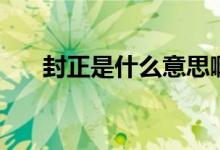 封正是什么意思?。ǚ庹鞘裁匆馑迹?class=