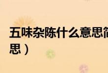 五味雜陳什么意思簡(jiǎn)單的說(shuō)（五味雜陳什么意思）