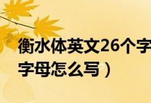 衡水體英文26個字母范文（衡水體英文26個字母怎么寫）