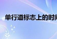 單行道標志上的時間（單行道標志怎么看）