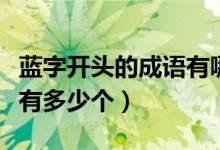 藍(lán)字開頭的成語有哪些成語（藍(lán)字開頭的成語有多少個(gè)）