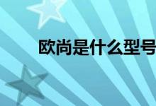 歐尚是什么型號（歐尚是什么牌子）