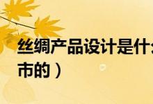 絲綢產(chǎn)品設(shè)計(jì)是什么（蘇c車牌是江蘇什么城市的）