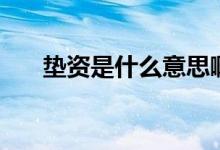 墊資是什么意思?。▔|資是什么意思）