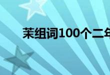 茉組詞100個二年級（茉組詞有哪些）