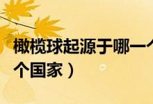 橄欖球起源于哪一個(gè)國家（橄欖球起源于哪一個(gè)國家）