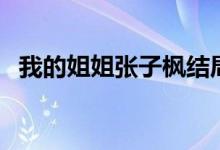 我的姐姐張子楓結(jié)局（我的姐姐電影簡(jiǎn)介）