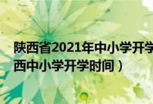 陜西省2021年中小學開學時間最新通知（2020年下半年陜西中小學開學時間）