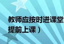 教師應(yīng)按時(shí)進(jìn)課堂（六部門(mén):教師不得拖堂或提前上課）