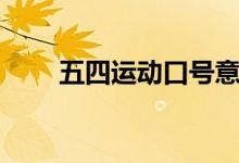 五四運(yùn)動(dòng)口號(hào)意義（五四運(yùn)動(dòng)口號(hào)）