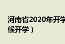 河南省2020年開學(xué)時(shí)間（河南省學(xué)校什么時(shí)候開學(xué)）