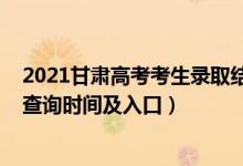 2021甘肅高考考生錄取結果查詢（2021甘肅高考錄取結果查詢時間及入口）