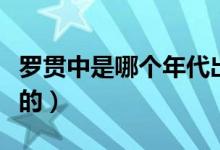 羅貫中是哪個年代出生的（羅貫中是哪個朝代的）