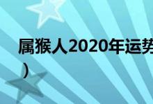 屬猴人2020年運勢運程（屬猴運勢精準(zhǔn)解析）