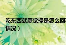 吃東西就感覺撐是怎么回事（稍微吃點東西就感覺撐是什么情況）