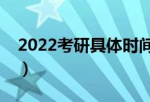 2022考研具體時間科目（幾點(diǎn)開始幾點(diǎn)結(jié)束）