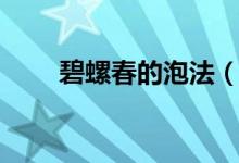 碧螺春的泡法（碧螺春的泡法介紹）