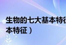 生物的七大基本特征思維導圖（生物的七大基本特征）