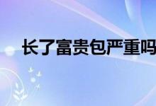 長(zhǎng)了富貴包嚴(yán)重嗎（長(zhǎng)了富貴包怎么辦）