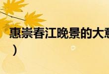 惠崇春江晚景的大意（惠崇春江晚景的詩意思）