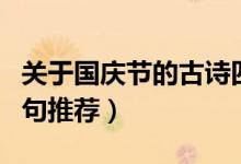 關(guān)于國(guó)慶節(jié)的古詩(shī)四句（關(guān)于國(guó)慶節(jié)的古詩(shī)四句推薦）