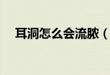 耳洞怎么會流膿（耳洞流膿會自己好嗎）
