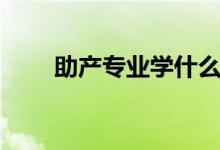 助產(chǎn)專業(yè)學什么（就業(yè)方向有哪些）