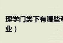 理學(xué)門類下有哪些專業(yè)（理學(xué)門類包括哪些專業(yè)）