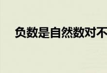 負(fù)數(shù)是自然數(shù)對(duì)不對(duì)（負(fù)數(shù)是自然數(shù)嗎）