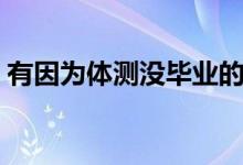 有因為體測沒畢業(yè)的嗎（體測不過關(guān)怎么辦）