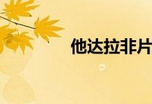 他達(dá)拉非片多少錢（他她）