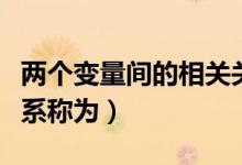 兩個(gè)變量間的相關(guān)關(guān)系（兩個(gè)變量間的相關(guān)關(guān)系稱(chēng)為）