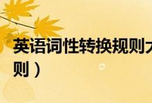 英語(yǔ)詞性轉(zhuǎn)換規(guī)則大全（英語(yǔ)詞性轉(zhuǎn)換七大規(guī)則）