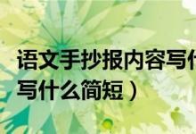 語文手抄報(bào)內(nèi)容寫什么簡短（語文手抄報(bào)內(nèi)容寫什么簡短）